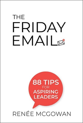 Book cover of The Friday Email: 88 Tips for Aspiring Leaders by McGowan Reneee