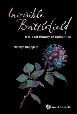 Book cover of Invisible Battlefield: A Global History of Epidemics by Rapoport Natalya