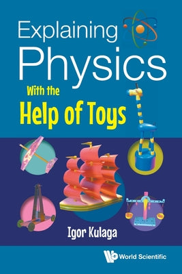 Book cover of Explaining Physics with the Help of Toys by Kulaga Igor