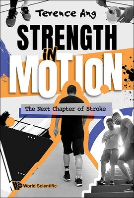 Book cover of Strength in Motion: The Next Chapter of Stroke by Ang Terence