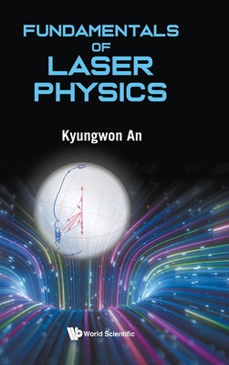 Book cover of Fundamentals of Laser Physics by An Kyungwon