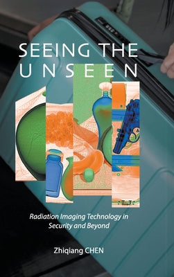 Seeing the Unseen: Radiation Imaging Technology in Security and Beyond by Zhiqiang Chen book cover