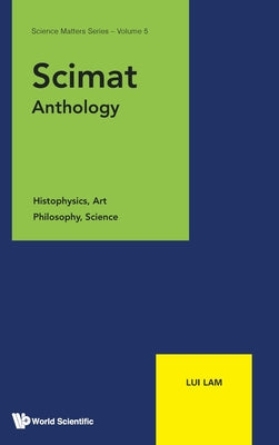 Book cover of Scimat Anthology: Histophysics, Art, Philosophy, Science by Lam Lui