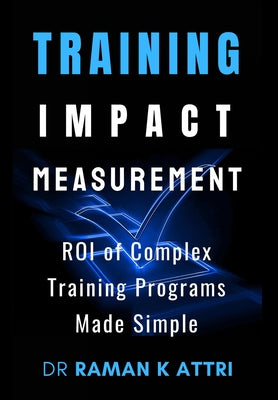 Book cover of Training Impact measurement: ROI of Complex Training Programs Made Simple by Attri, Raman K.