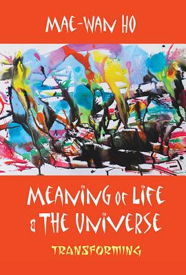 Book cover of Meaning of Life and the Universe: Transforming by Ho, Mae-Wan