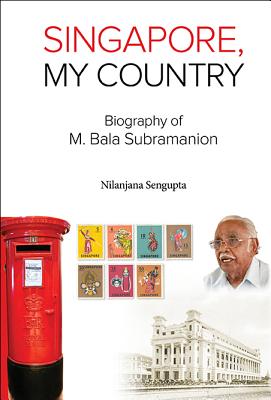Book cover of Singapore, My Country: Biography of M Bala Subramanion by SenGupta Nilanjana
