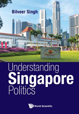 Book cover of Understanding Singapore Politics by Singh Bilveer