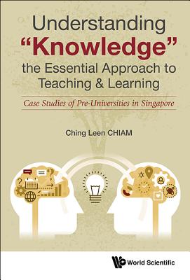 Book cover of Understand "Knowledge", the Essential Appr to Teach & Learn by Chiam Ching Leen
