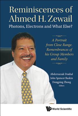 Reminiscences of Ahmed H Zewail: Photon, Electron & What Els