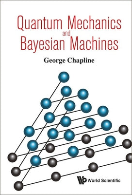 Book cover of Quantum Mechanics and Bayesian Machines by Chapline George