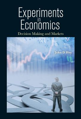 Book cover of Experiments in Economics: Decision Making and Markets by Hey John D