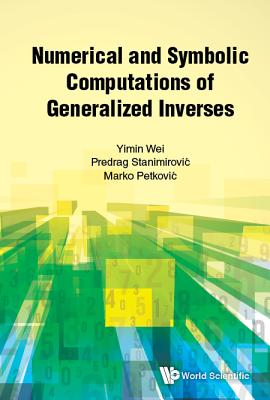 Book cover of Numerical and Symbolic Computations of Generalized Inverses by Wei Yimin