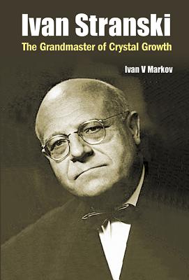 Book cover of Ivan Stranski - The Grandmaster of Crystal Growth by Markov Ivan V