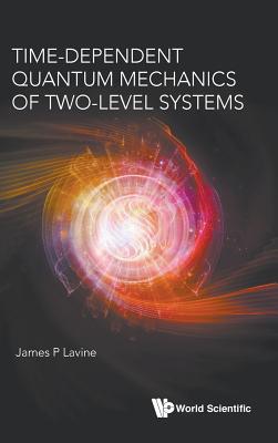 Book cover of Time-Dependent Quantum Mechanics of Two-Level Systems by Lavine James P