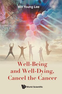 Book cover of Well-Being and Well-Dying, Cancel the Cancer by Lee Min Young