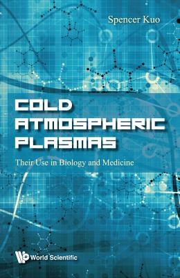 Book cover of Cold Atmospheric Plasmas: Their Use in Biology and Medicine by Kuo Spencer