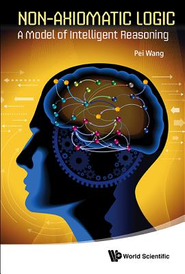 Book cover of Non-Axiomatic Logic: A Model of Intelligent Reasoning by Wang Pei