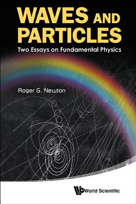 Book cover of Waves and Particles: Two Essays on Fundamental Physics by Newton Roger G