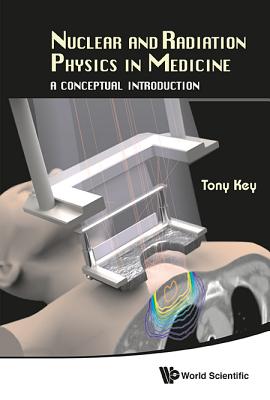 Book cover of Nuclear and Radiation Physics in Medicine: A Conceptual ... by Key Tony