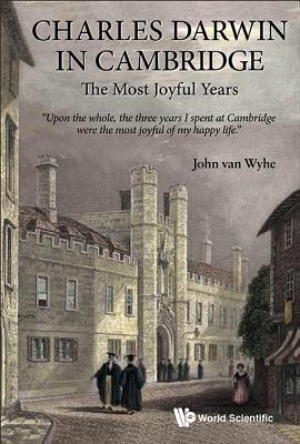 Book cover of Charles Darwin in Cambridge: The Most Joyful Years by Wyhe John Van