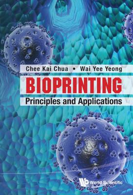 Book cover of Bioprinting: Principles and Applications by Chua Chee Kai