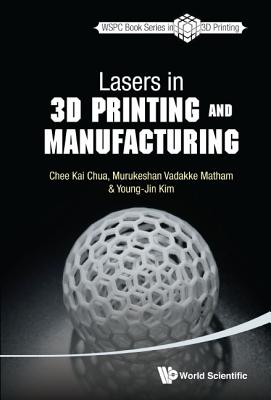 Book cover of Lasers in 3D Printing and Manufacturing by Chua Chee Kai