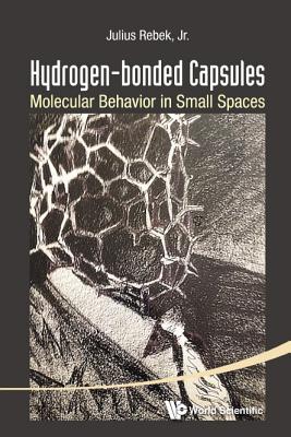 Book cover of Hydrogen-Bonded Capsules: Molecular Behavior in Small Spaces by Rebek Julius