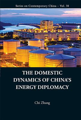 Book cover of The Domestic Dynamics of China's Energy Diplomacy by Zhang Chi