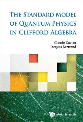 Book cover of The Standard Model of Quantum Physics in Clifford Algebra by Daviau Claude