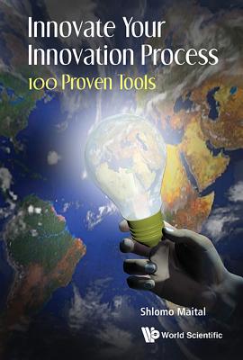 Book cover of Innovate Your Innovation Process: 100 Proven Tools by Maital Shlomo