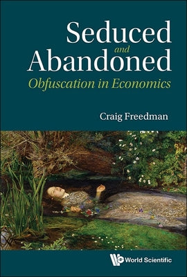 Book cover of Seduced and Abandoned: Obfuscation in Economics by Freedman Craig