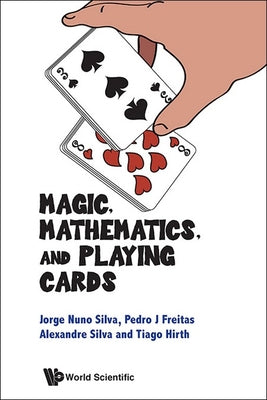 Book cover of Magic, Mathematics, and Playing Cards by Silva Jorge Nuno