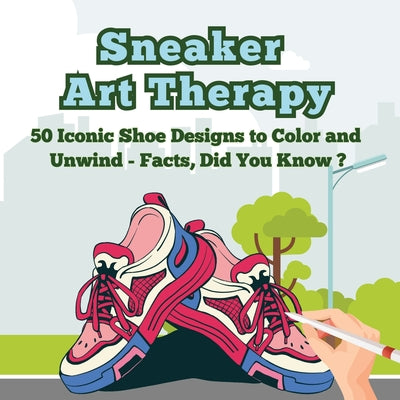 Sneaker Art Therapy: 50 Iconic Shoe Designs to Color and Unwind - Facts, Did You Know ? A Fun and Relaxing Coloring Book with Sneaker Facts for Adults by Art Mate book cover
