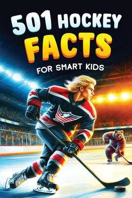 501 Hockey Facts for Smart Kids: The Ultimate Illustrated Collection of Unbelievable Stories and Fun Ice Hockey Trivia for Boys and Girls! by Jamie Lindberg book cover
