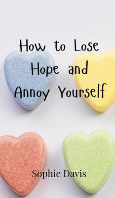 Book cover of How to Lose Hope and Annoy Yourself by Davis, Sophie