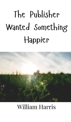 Book cover of The Publisher Wanted Something Happier by Harris, William