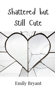 Book cover of Shattered but Still Cute by Bryant, Emily