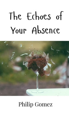 Book cover of The Echoes of Your Absence by Gomez, Philip