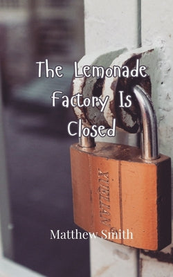 Book cover of The Lemonade Factory Is Closed by Smith, Matthew