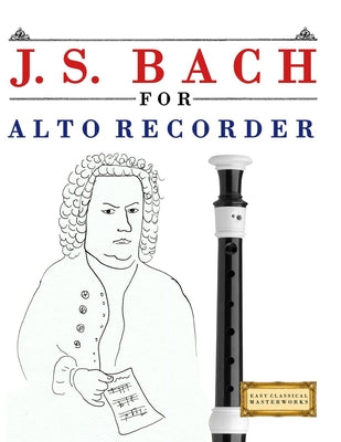 J. S. Bach for Alto Recorder: 10 Easy Themes for Alto Recorder Beginner Book by E. C. Masterworks book cover