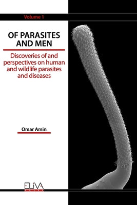 Of Parasites and Men: Discoveries of and perspectives on human and wildlife parasites and diseases. Volume 1 by Omar Amin book cover