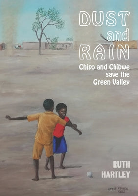 Dust and Rain: Chipo and Chibwe save the Green Valley by Ruth Hartley book cover