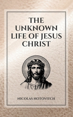 Book cover of The Unknown Life of Jesus Christ: Easy to Read Layout by Notovitch, Nicolas