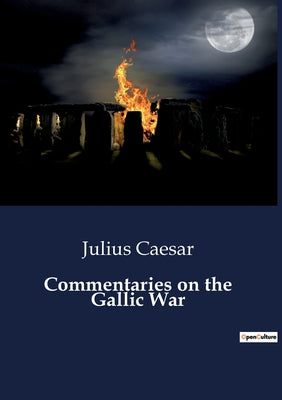 Book cover of Commentaries on the Gallic War: Strategic Conquests and Political Maneuvers in Ancient Gaul by Caesar, Julius