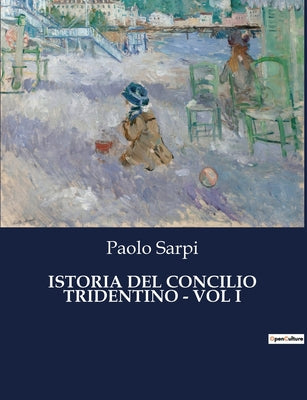 Book cover of Istoria del Concilio Tridentino - Vol I: Intrighi e potere nel cuore della Controriforma by Sarpi, Paolo
