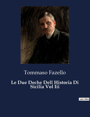 Book cover of Le Due Deche Dell Historia Di Sicilia Vol Iii: Un viaggio attraverso le radici storiche della Sicilia by Fazello, Tommaso