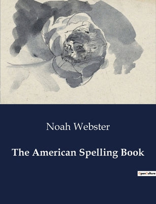 Book cover of The American Spelling Book: The Birth of American English: A Linguistic Revolution by Webster, Noah