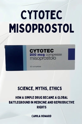Book cover of Cytotec Misoprostol - Science, Myths, Ethics by Howard, Camila