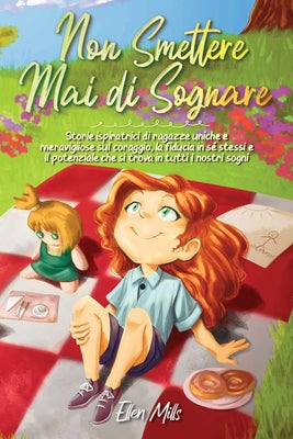 Book cover of Non smettere mai di sognare: Storie ispiratrici di ragazze uniche e meravigliose sul coraggio, la fiducia in s by Mills, Ellen