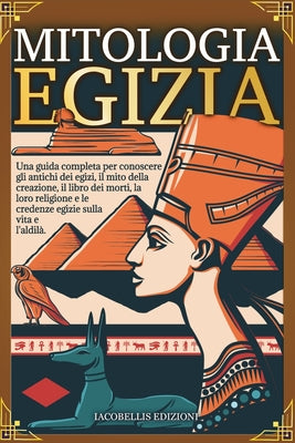 Book cover of Mitologia Egizia: Una guida completa per conoscere gli antichi d by Edizioni, Iacobellis